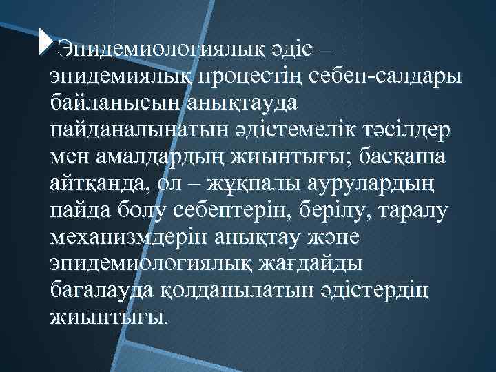  Эпидемиологиялық әдіс – эпидемиялық процестің себеп-салдары байланысын анықтауда пайданалынатын әдістемелік тәсілдер мен амалдардың