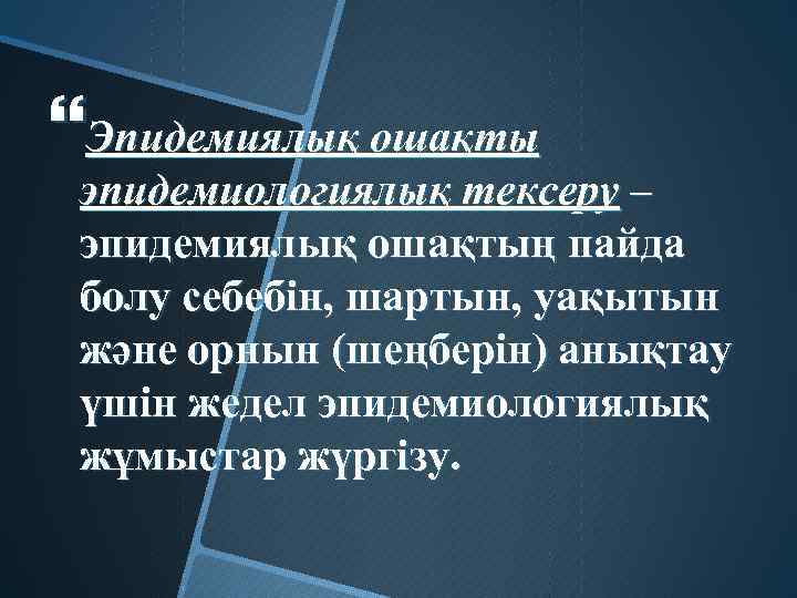  Эпидемиялық ошақты эпидемиологиялық тексеру – эпидемиялық ошақтың пайда болу себебін, шартын, уақытын және