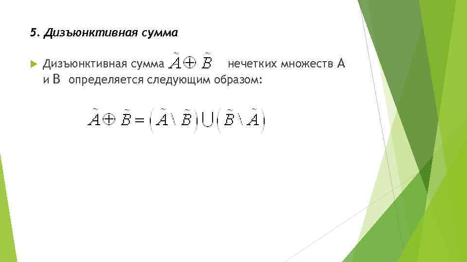 5. Дизъюнктивная сумма нечетких множеств А и В определяется следующим образом: 