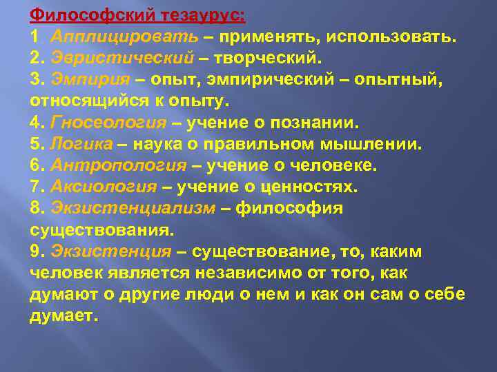 Философский тезаурус: 1 Апплицировать – применять, использовать. 2. Эвристический – творческий. 3. Эмпирия –