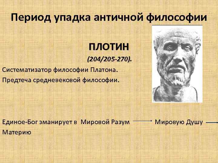 Период упадка античной философии ПЛОТИН (204/205 -270). Систематизатор философии Платона. Предтеча средневековой философии. Единое-Бог