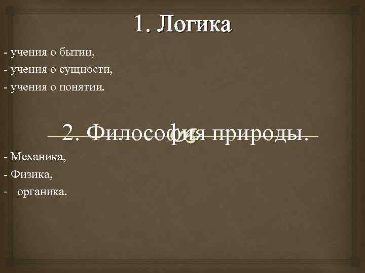 1. Логика - учения о бытии, - учения о сущности, - учения о понятии.