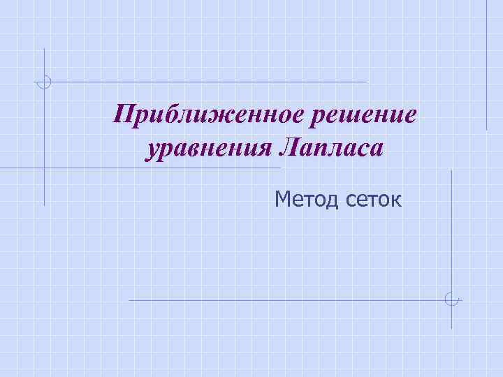 Приближенное решение уравнения Лапласа Метод сеток 