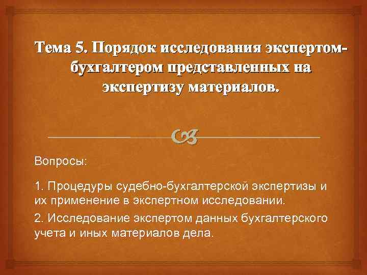 Тема 5. Порядок исследования экспертомбухгалтером представленных на экспертизу материалов. Вопросы: 1. Процедуры судебно-бухгалтерской экспертизы