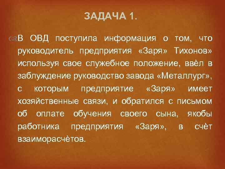 ЗАДАЧА 1. В ОВД поступила информация о том, что руководитель предприятия «Заря» Тихонов» используя