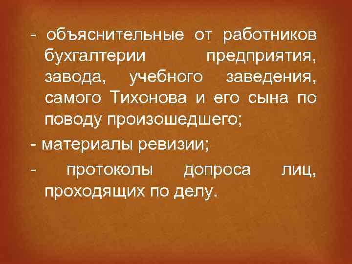 - объяснительные от работников бухгалтерии предприятия, завода, учебного заведения, самого Тихонова и его сына