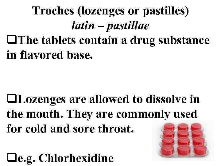 Troches (lozenges or pastilles) latin – pastillae q. The tablets contain a drug substance