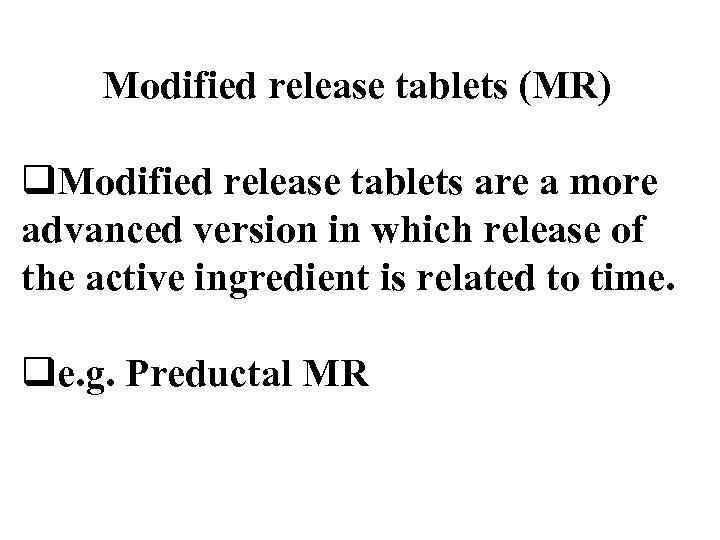 Modified release tablets (MR) q. Modified release tablets are a more advanced version in