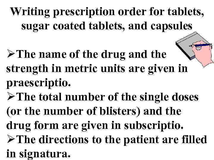 Writing prescription order for tablets, sugar coated tablets, and capsules ØThe name of the