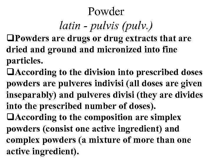 Powder latin - pulvis (pulv. ) q. Powders are drugs or drug extracts that