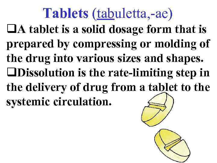 Тablets (tabuletta, -ae) q. A tablet is a solid dosage form that is prepared