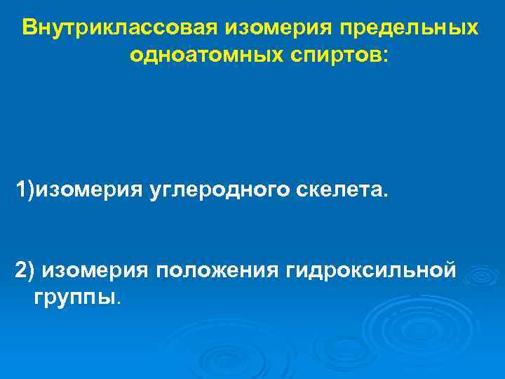 Внутриклассовая изомерия предельных одноатомных спиртов: 1)изомерия углеродного скелета. 2) изомерия положения гидроксильной группы. 