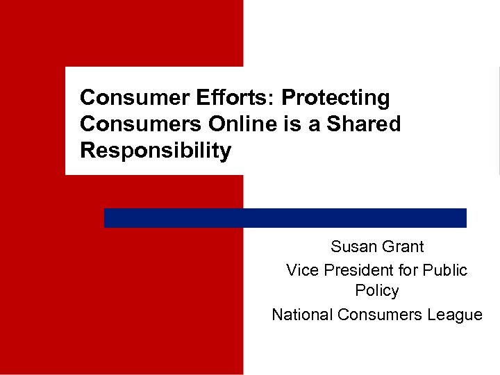 Consumer Efforts: Protecting Consumers Online is a Shared Responsibility Susan Grant Vice President for