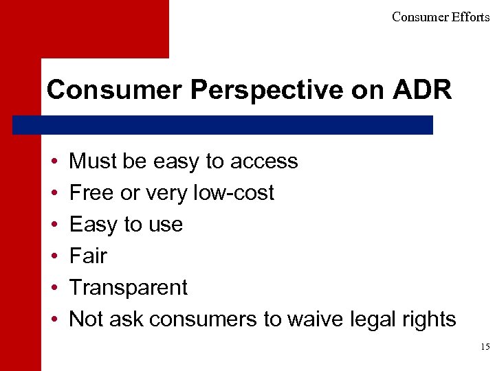 Consumer Efforts Consumer Perspective on ADR • • • Must be easy to access