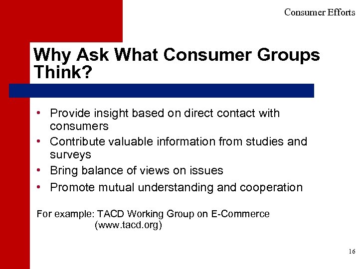 Consumer Efforts Why Ask What Consumer Groups Think? • Provide insight based on direct