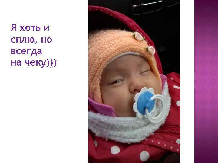 Я хоть и сплю, но всегда на чеку))) 