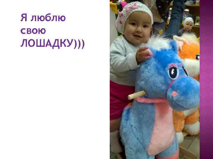 Я люблю свою ЛОШАДКУ))) 