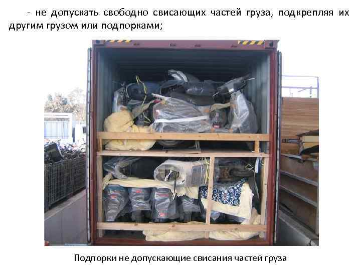 - не допускать свободно свисающих частей груза, подкрепляя их другим грузом или подпорками; Подпорки