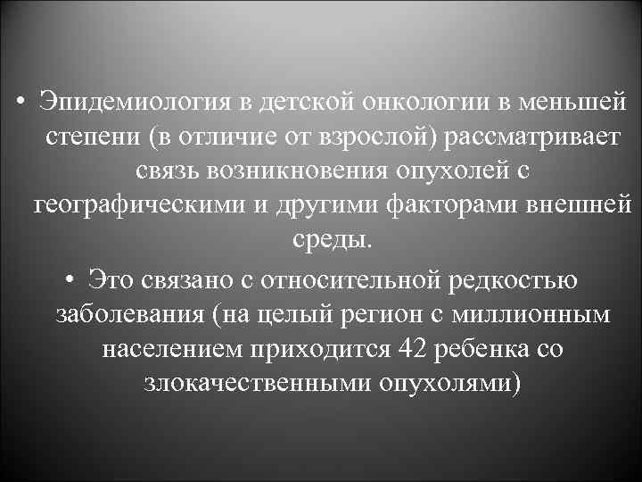 • Эпидемиология в детской онкологии в меньшей степени (в отличие от взрослой) рассматривает