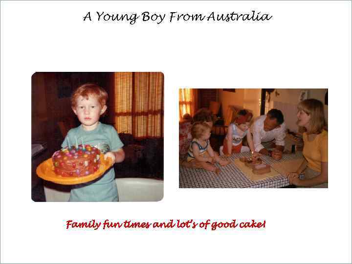 A Young Boy From Australia Family fun times and lot’s of good cake! 