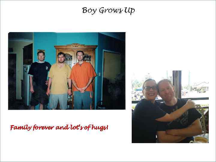 Boy Grows Up Family forever and lot’s of hugs! 