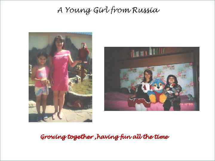 A Young Girl from Russia Growing together , having fun all the time 