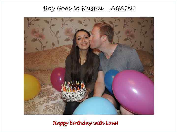 Boy Goes to Russia…. AGAIN! Happy birthday with Love! 