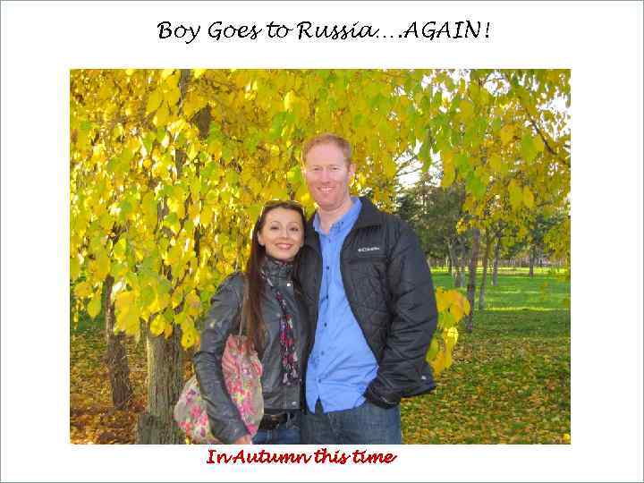 Boy Goes to Russia…. AGAIN! In Autumn this time 