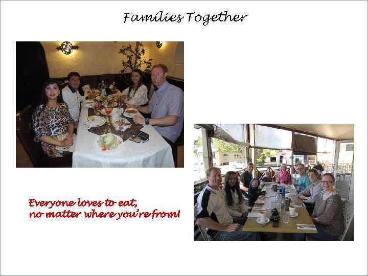 Families Together Everyone loves to eat, no matter where you’re from! 