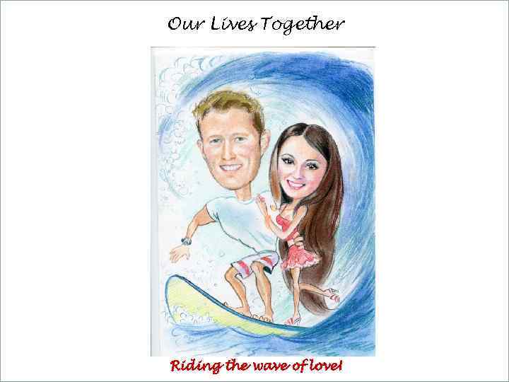 Our Lives Together Riding the wave of love! 