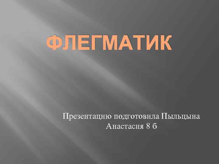 ФЛЕГМАТИК Презентацию подготовила Пыльцына Анастасия 8 б 