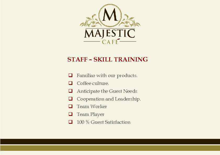 STAFF – SKILL TRAINING q Familiar with our products. q Coffee culture. q Anticipate