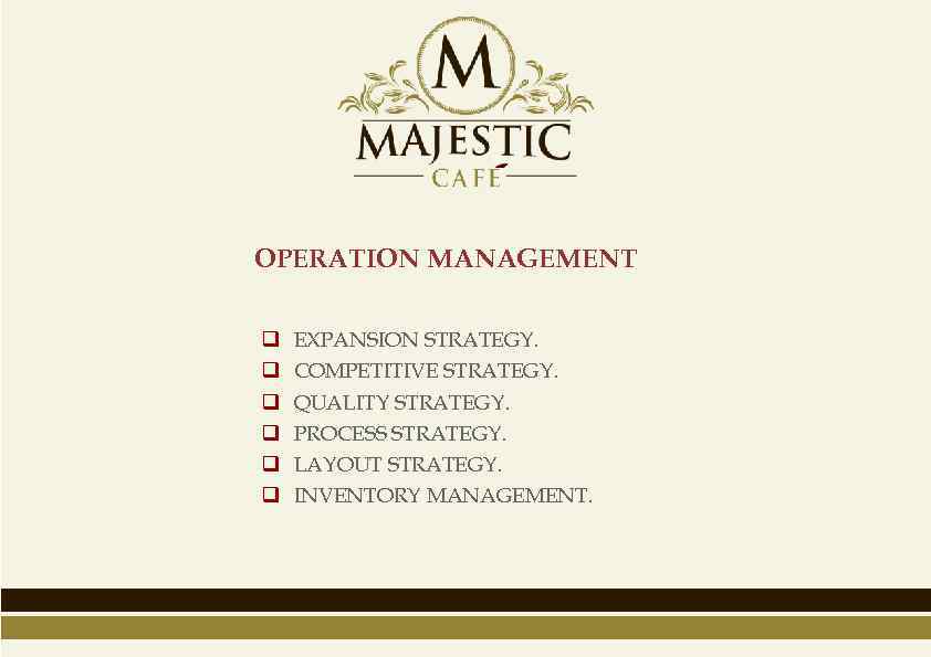 OPERATION MANAGEMENT q q q EXPANSION STRATEGY. COMPETITIVE STRATEGY. QUALITY STRATEGY. PROCESS STRATEGY. LAYOUT