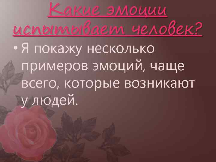 Какие эмоции испытывает человек? • Я покажу несколько примеров эмоций, чаще всего, которые возникают