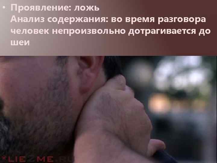  • Проявление: ложь Анализ содержания: во время разговора человек непроизвольно дотрагивается до шеи