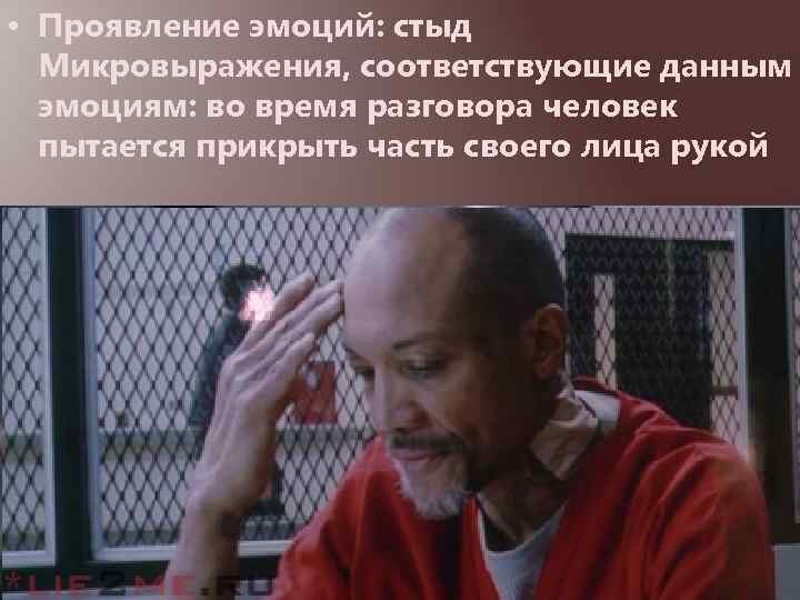  • Проявление эмоций: стыд Микровыражения, соответствующие данным эмоциям: во время разговора человек пытается