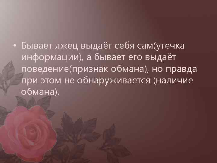 • Бывает лжец выдаёт себя сам(утечка информации), а бывает его выдаёт поведение(признак обмана),