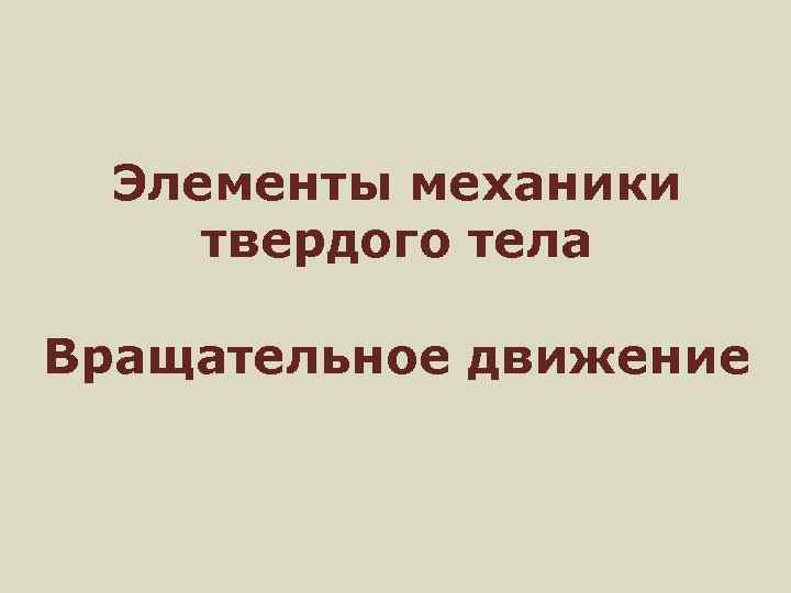 Элементы механики твердого тела Вращательное движение 