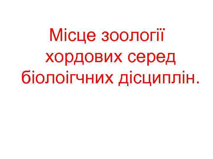 Місце зоології хордових серед біолоігчних дісциплін. 