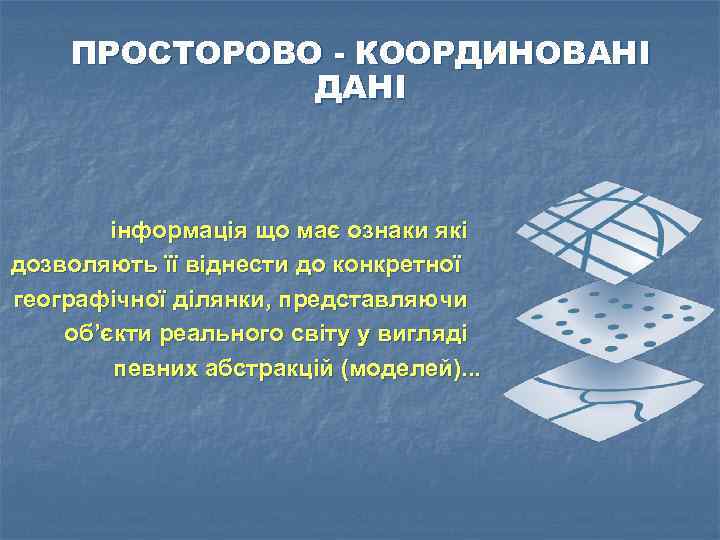 ПРОСТОРОВО - КООРДИНОВАНІ ДАНІ інформація що має ознаки які дозволяють її віднести до конкретної