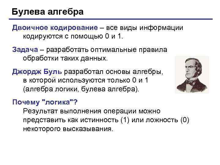 Булева алгебра Двоичное кодирование – все виды информации кодируются с помощью 0 и 1.
