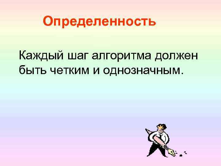 Определенность Каждый шаг алгоритма должен быть четким и однозначным. 