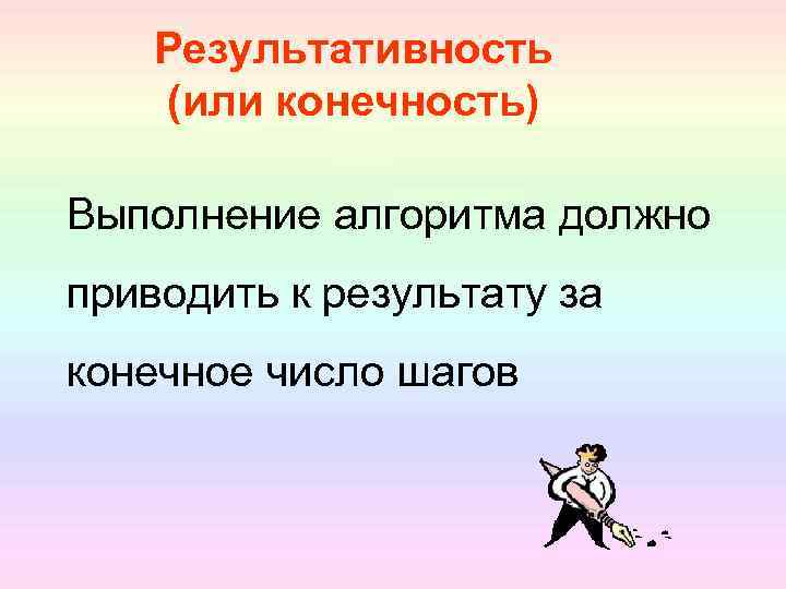 Результативность (или конечность) Выполнение алгоритма должно приводить к результату за конечное число шагов 