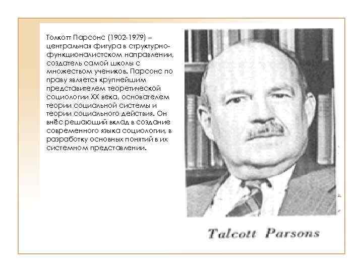 Толкотт Парсонс (1902 -1979) – центральная фигура в структурнофункционалистском направлении, создатель самой школы с