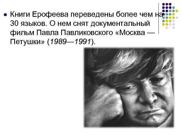 l Книги Ерофеева переведены более чем на 30 языков. О нем снят документальный фильм