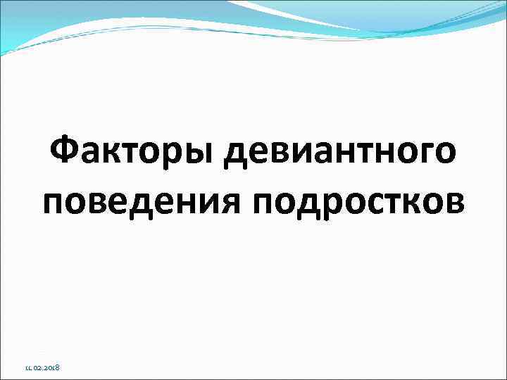 Факторы девиантного поведения подростков 11. 02. 2018 