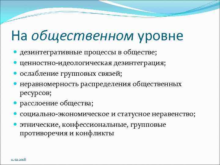 На общественном уровне дезинтегративные процессы в обществе; ценностно идеологическая дезинтеграция; ослабление групповых связей; неравномерность