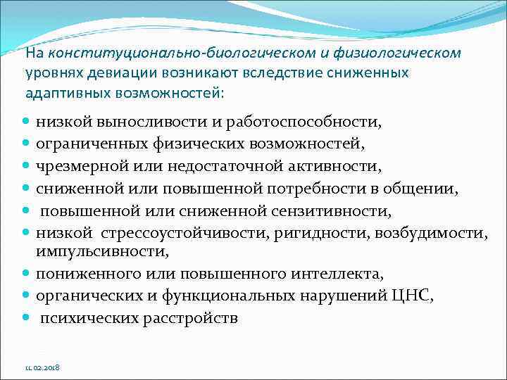 На конституционально-биологическом и физиологическом уровнях девиации возникают вследствие сниженных адаптивных возможностей: низкой выносливости и