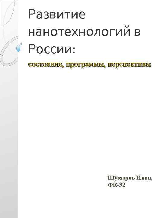 Развитие нанотехнологий в России: состояние, программы, перспективы Шукюров Иван, ФК-32 