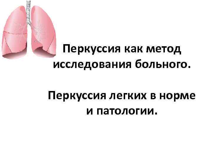 Перкуссия как метод исследования больного. Перкуссия легких в норме и патологии. 